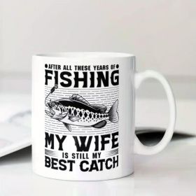 Ceramic Coffee Mug for Fishing Enthusiasts | 'After All These Years, My Wife Is Still My Best Catch' Humorous Quote |
