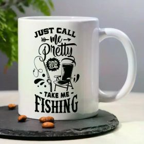1pc, 3A Grade, JUST CALL Me Pretty And TAKE ME FISHING, Funny Humorous Morning Coffee Mug with Fishing Pattern,